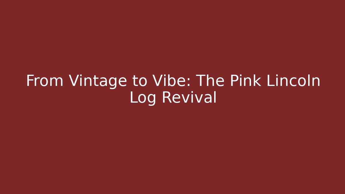 From Vintage to Vibe: The Pink Lincoln Log Revival