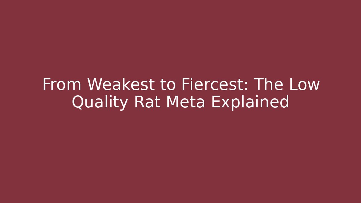 From Weakest to Fiercest: The Low Quality Rat Meta Explained