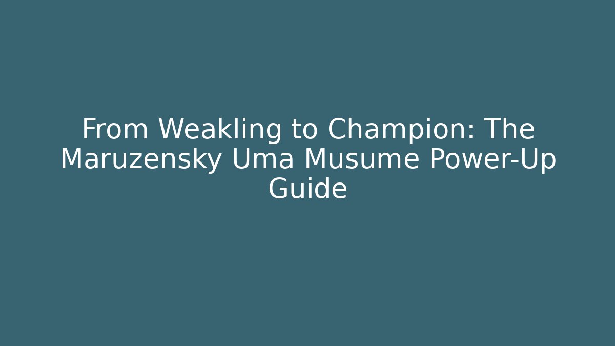 From Weakling to Champion: The Maruzensky Uma Musume Power-Up Guide