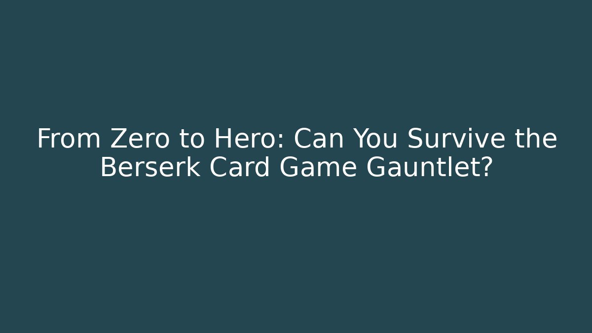 From Zero to Hero: Can You Survive the Berserk Card Game Gauntlet?