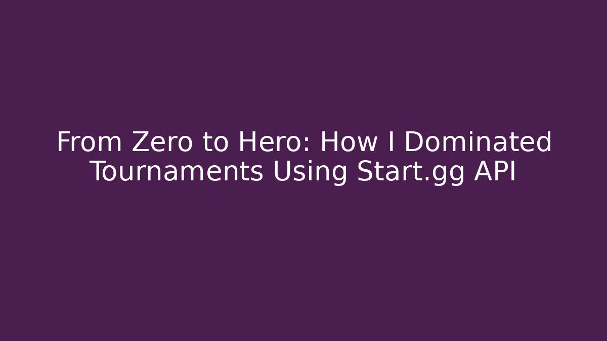 From Zero to Hero: How I Dominated Tournaments Using Start.gg API