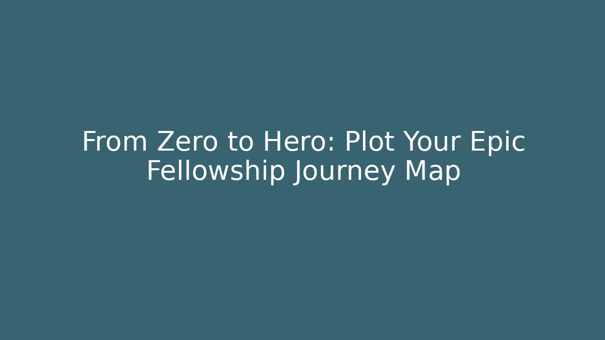 From Zero to Hero: Plot Your Epic Fellowship Journey Map