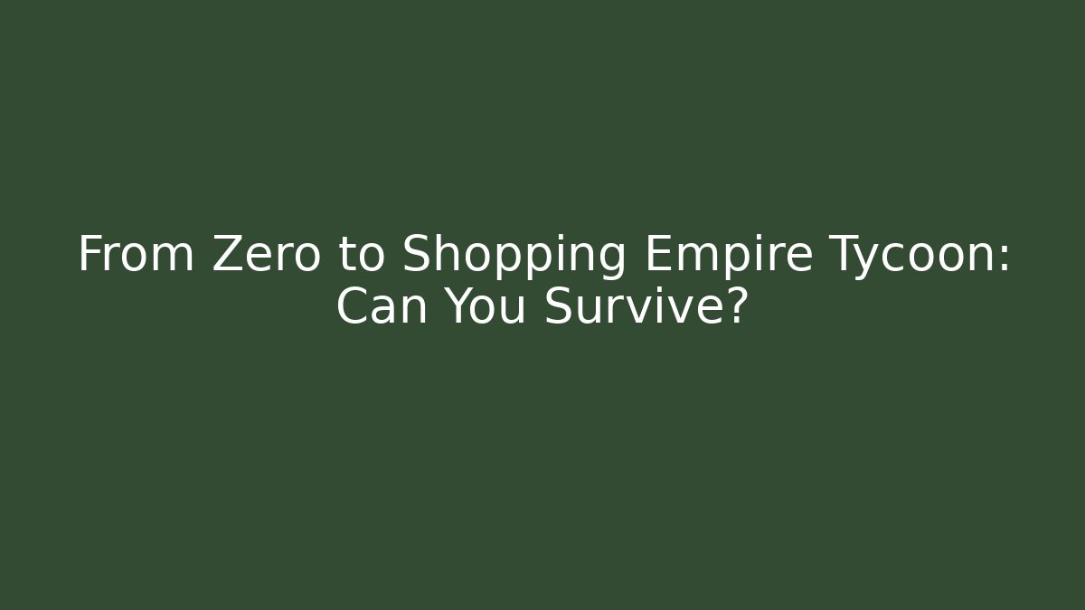 From Zero to Shopping Empire Tycoon: Can You Survive?