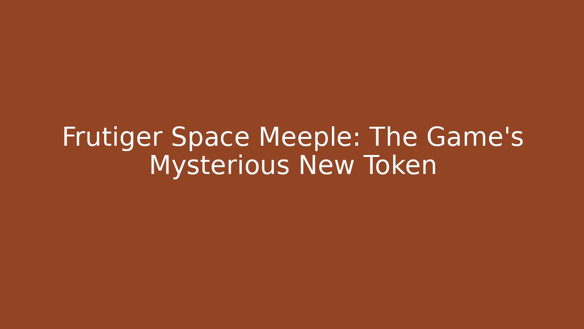 Frutiger Space Meeple: The Game's Mysterious New Token