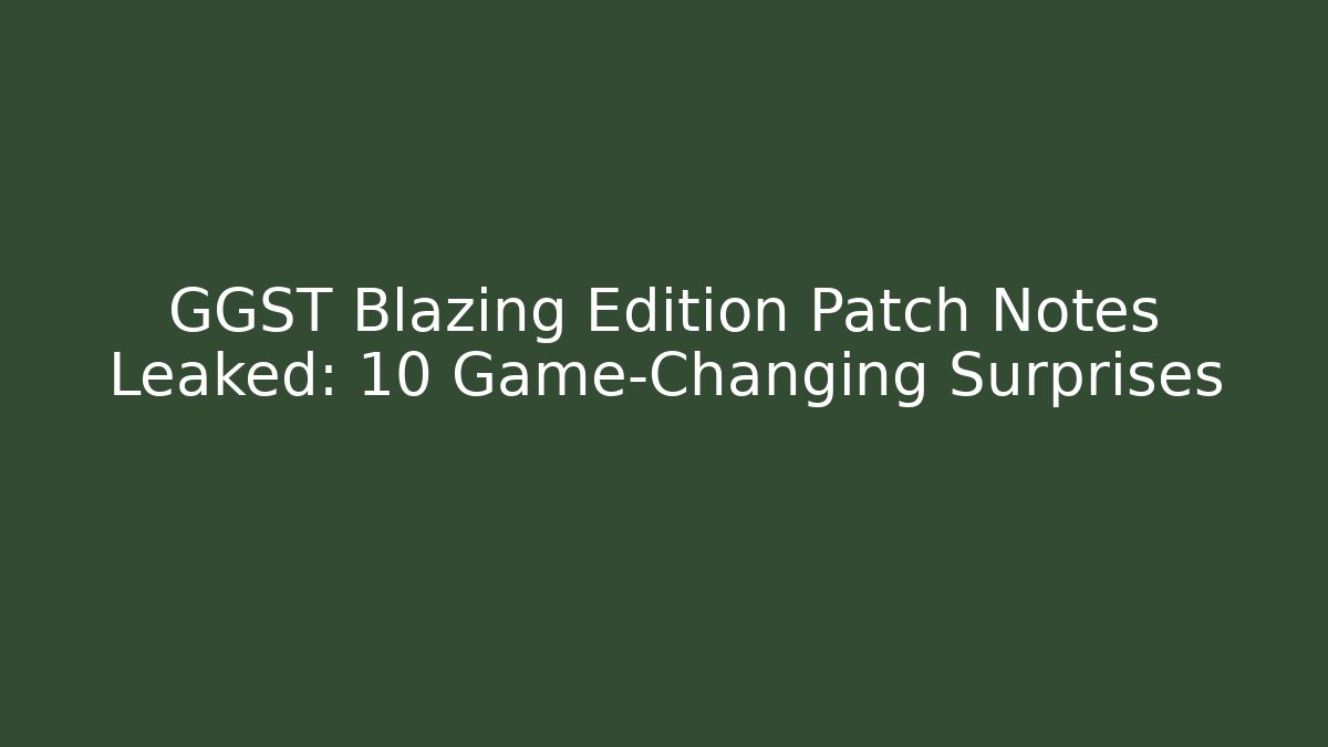 GGST Blazing Edition Patch Notes Leaked: 10 Game-Changing Surprises - Buddy Program