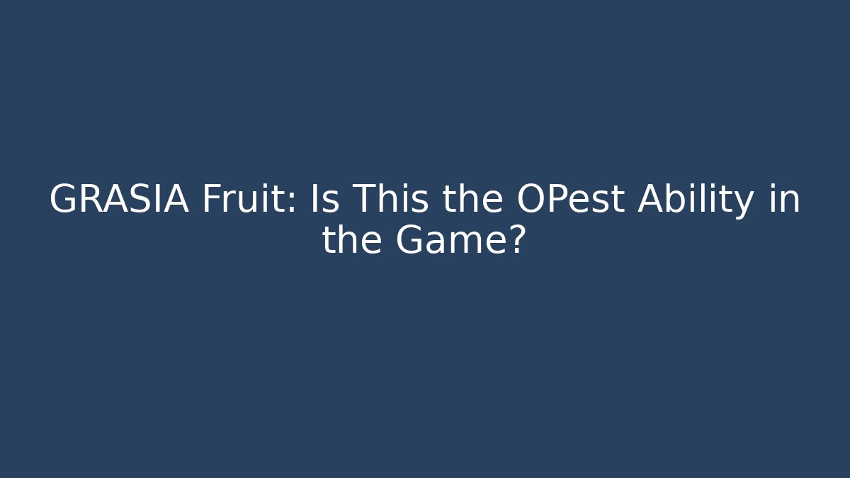 GRASIA Fruit: Is This the OPest Ability in the Game?