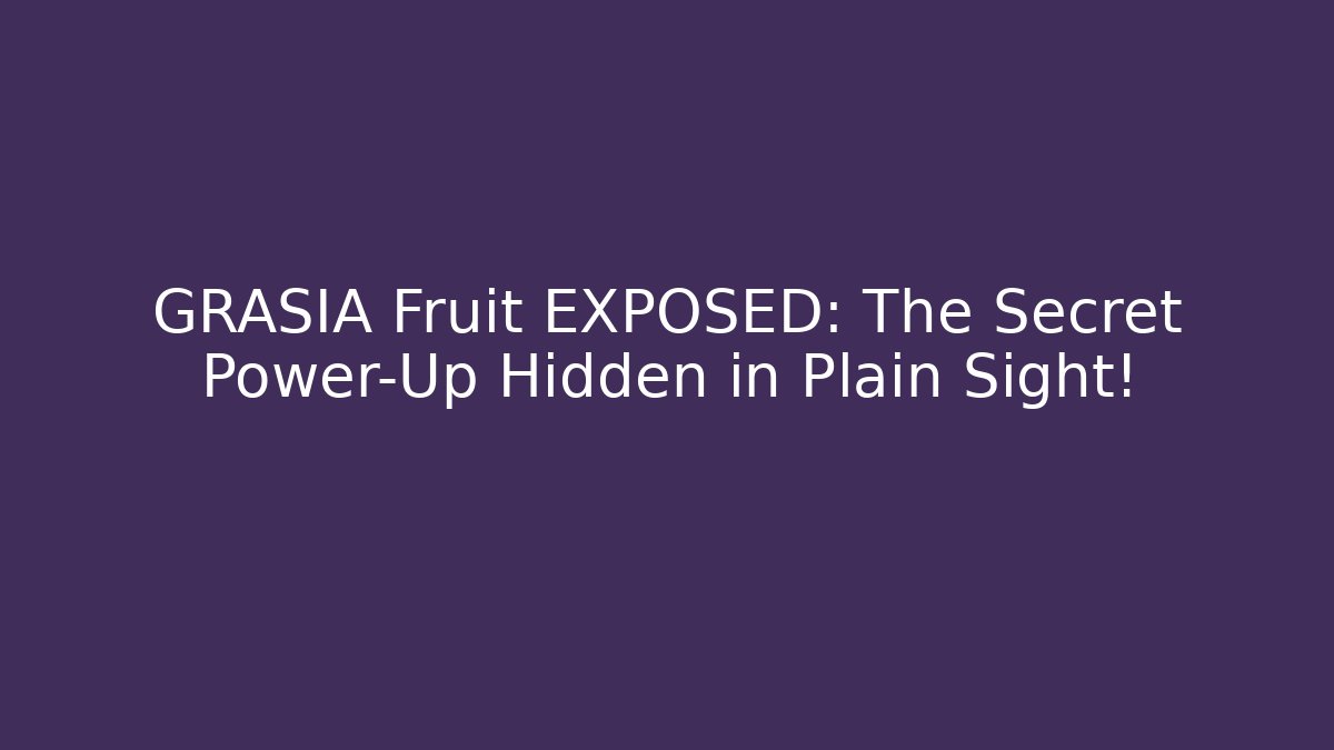 GRASIA Fruit EXPOSED: The Secret Power-Up Hidden in Plain Sight!