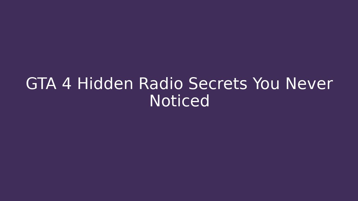 GTA 4 Hidden Radio Secrets You Never Noticed