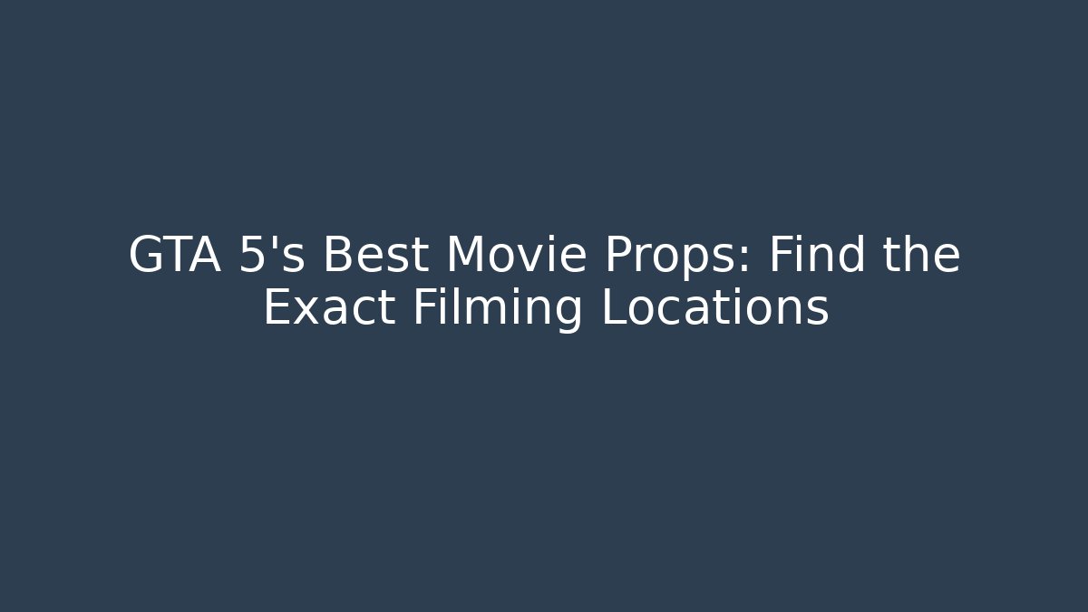 GTA 5's Best Movie Props: Find the Exact Filming Locations