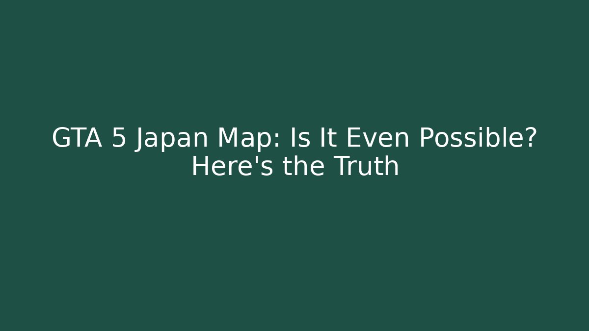 GTA 5 Japan Map: Is It Even Possible? Here’s the Truth