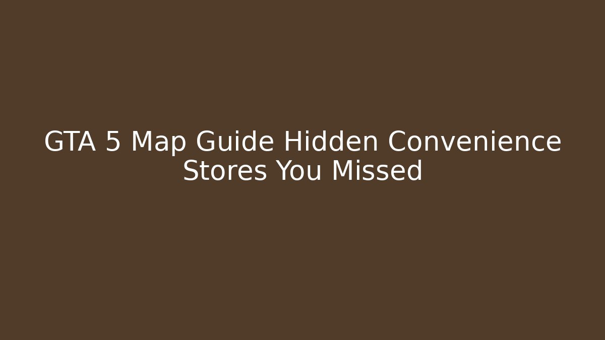GTA 5 Map Guide Hidden Convenience Stores You Missed - Buddy Program