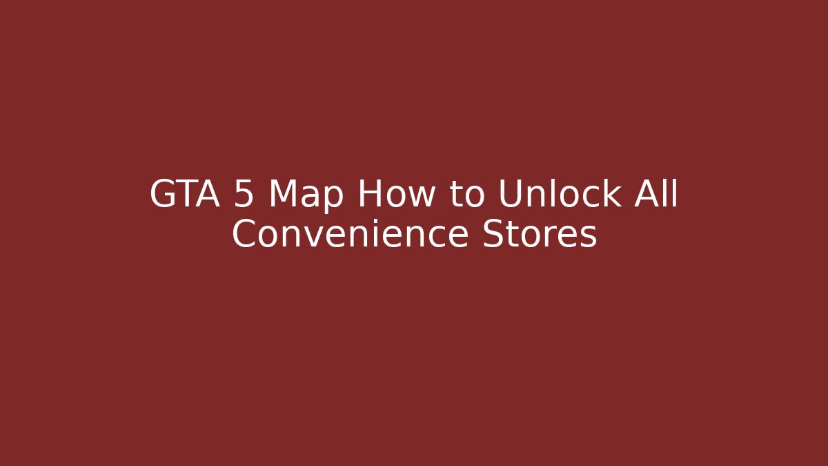 GTA 5 Map How to Unlock All Convenience Stores