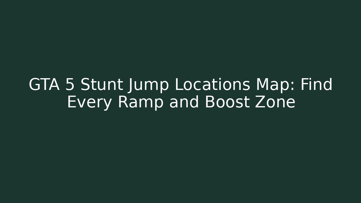 GTA 5 Stunt Jump Locations Map: Find Every Ramp and Boost Zone