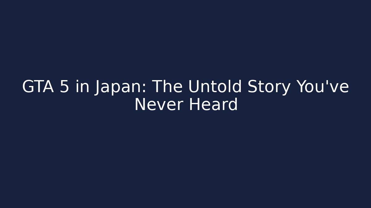 GTA 5 in Japan: The Untold Story You’ve Never Heard