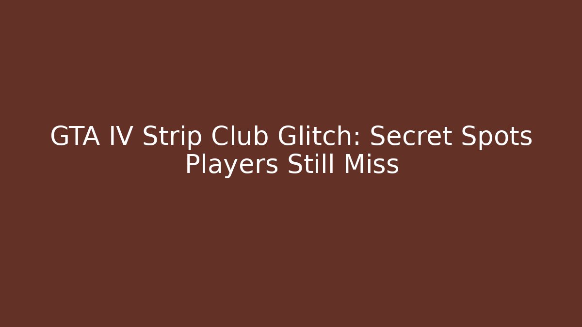 GTA IV Strip Club Glitch: Secret Spots Players Still Miss
