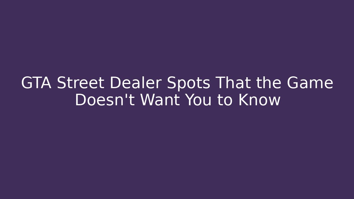 GTA Street Dealer Spots That the Game Doesn't Want You to Know