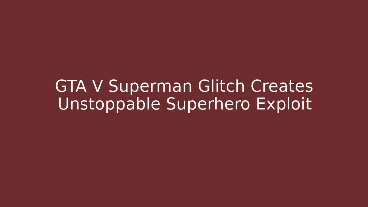 GTA V Superman Glitch Creates Unstoppable Superhero Exploit - Buddy Program