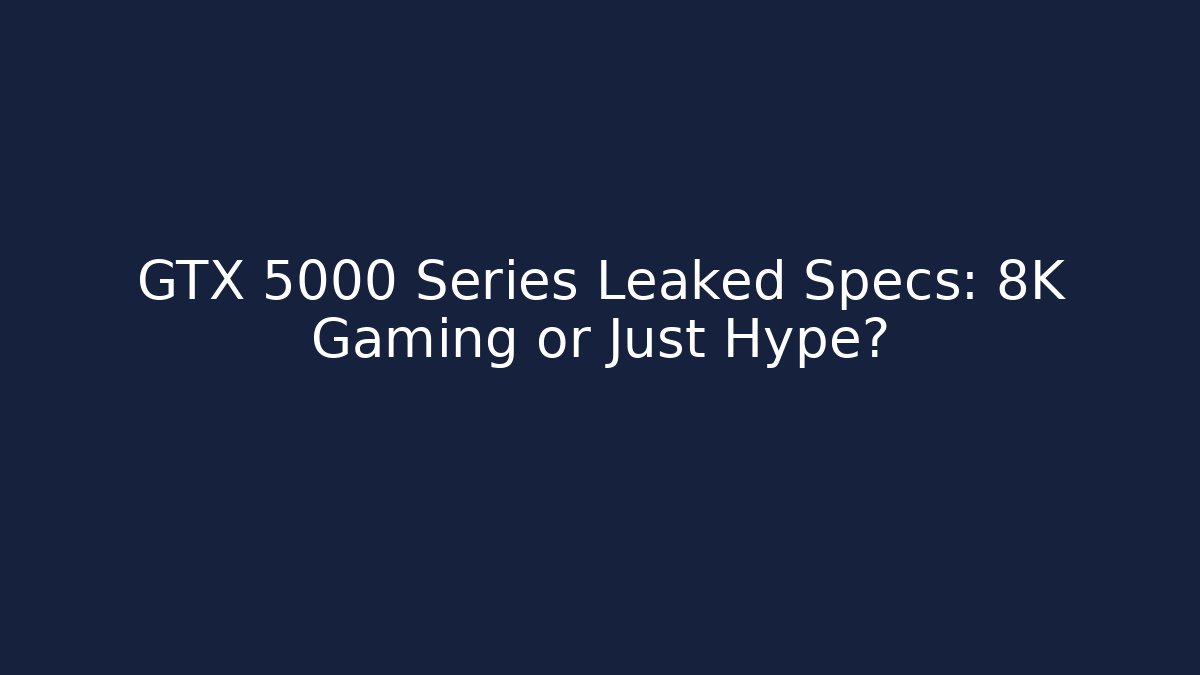GTX 5000 Series Leaked Specs: 8K Gaming or Just Hype? - Buddy Program
