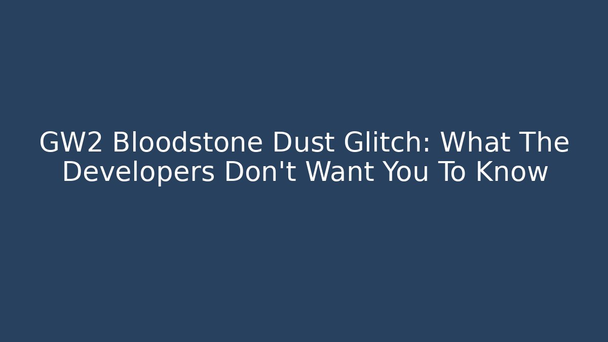 GW2 Bloodstone Dust Glitch: What The Developers Don't Want You To Know