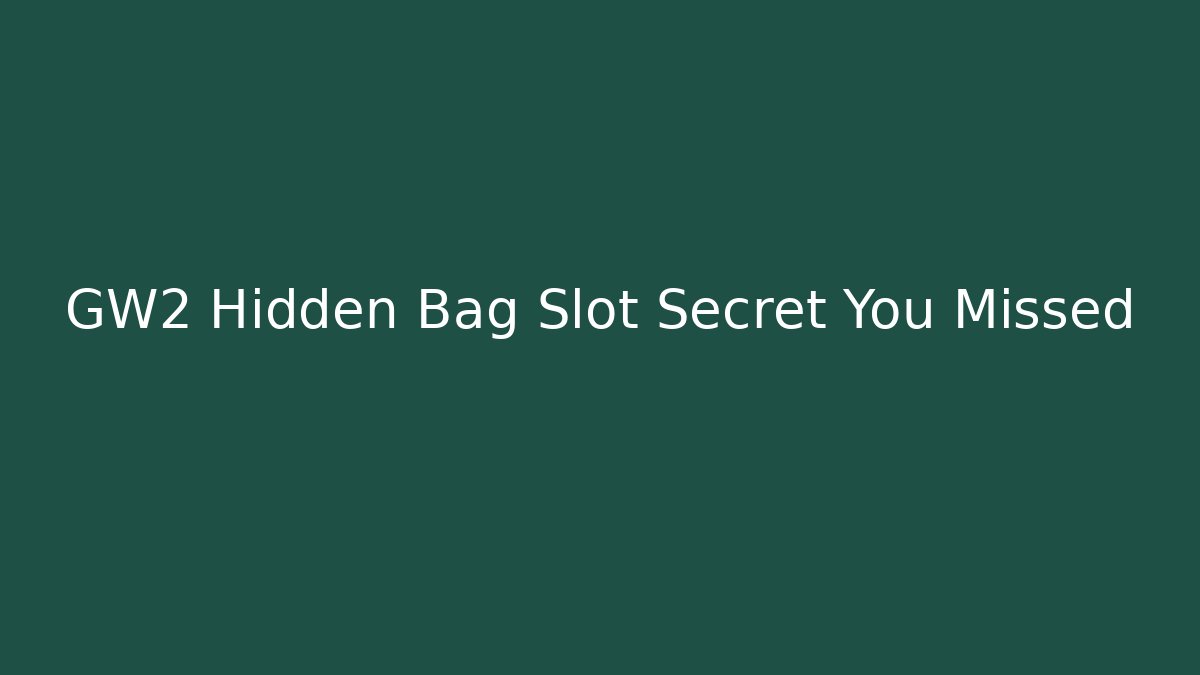 GW2 Hidden Bag Slot Secret You Missed