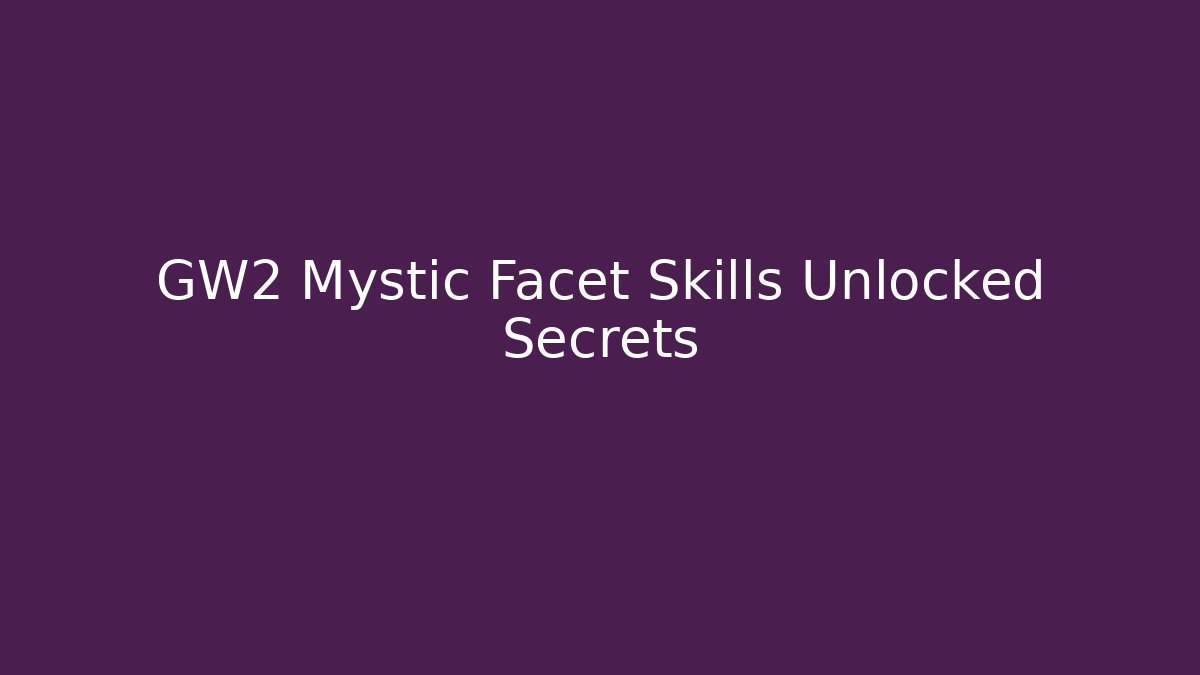 GW2 Mystic Facet Skills Unlocked Secrets