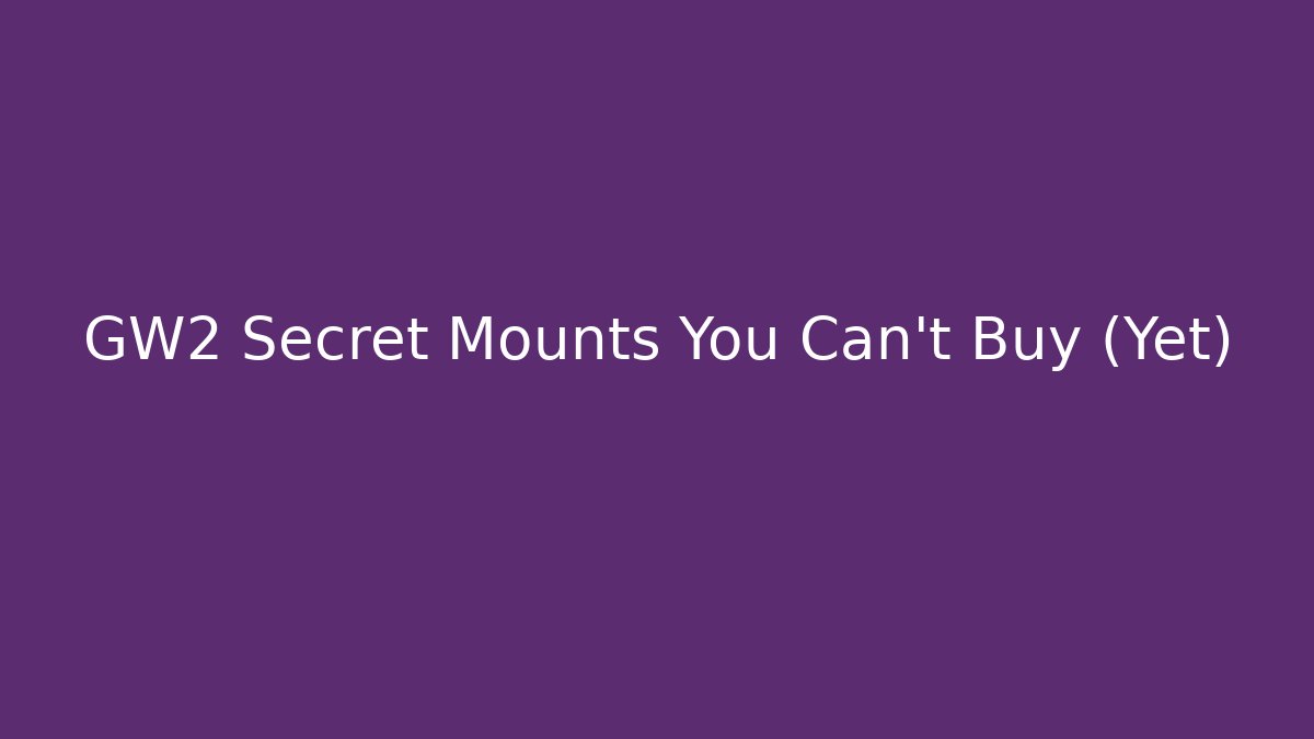 GW2 Secret Mounts You Can't Buy (Yet)