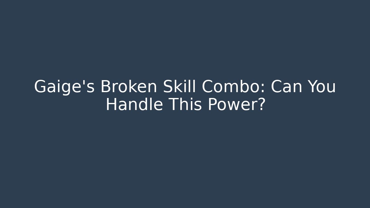 Gaige's Broken Skill Combo: Can You Handle This Power?