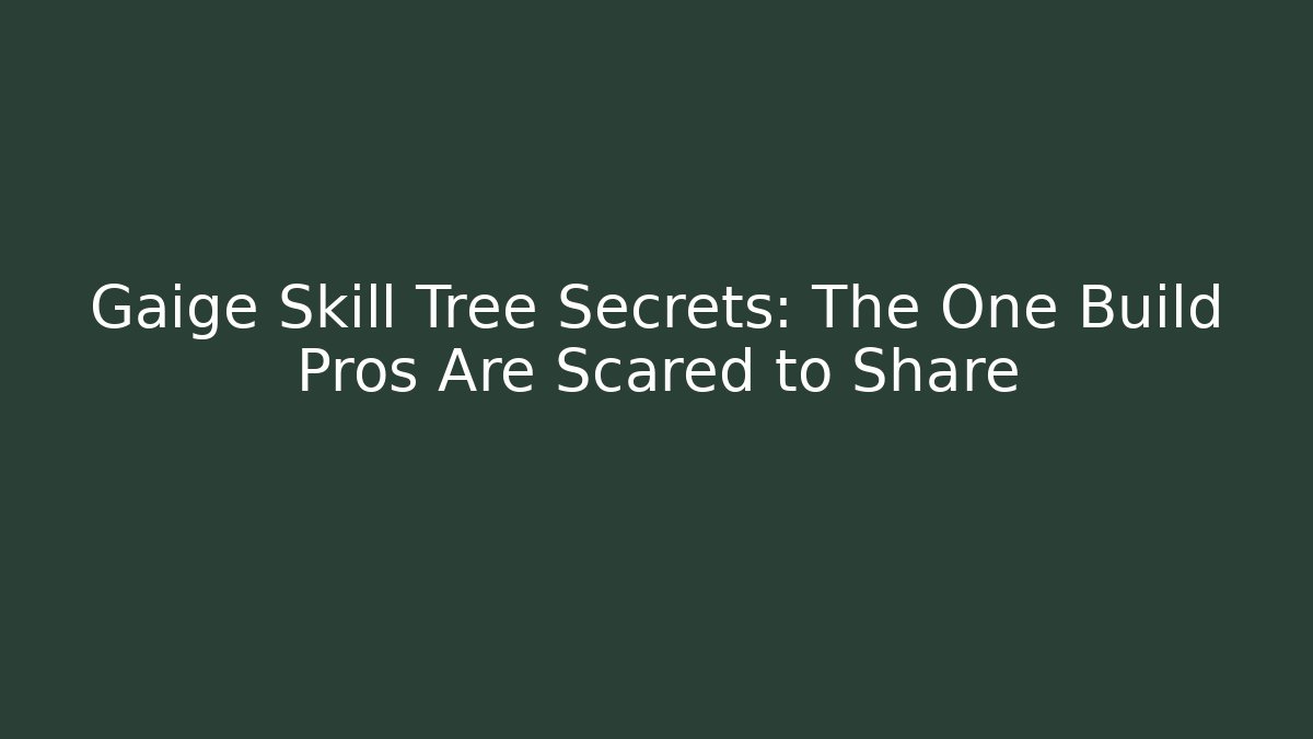 Gaige Skill Tree Secrets: The One Build Pros Are Scared to Share
