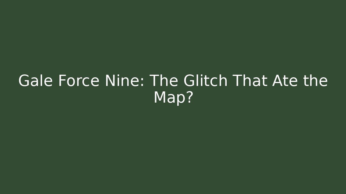 Gale Force Nine: The Glitch That Ate the Map?