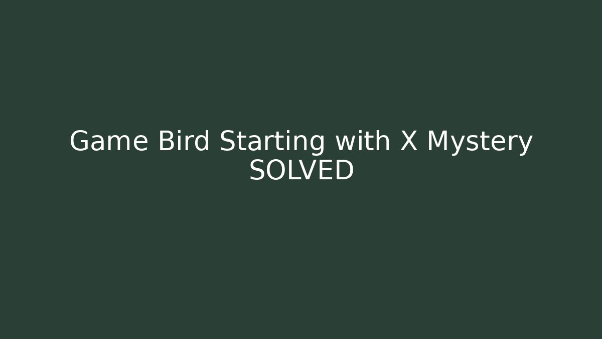 Game Bird Starting with X Mystery SOLVED