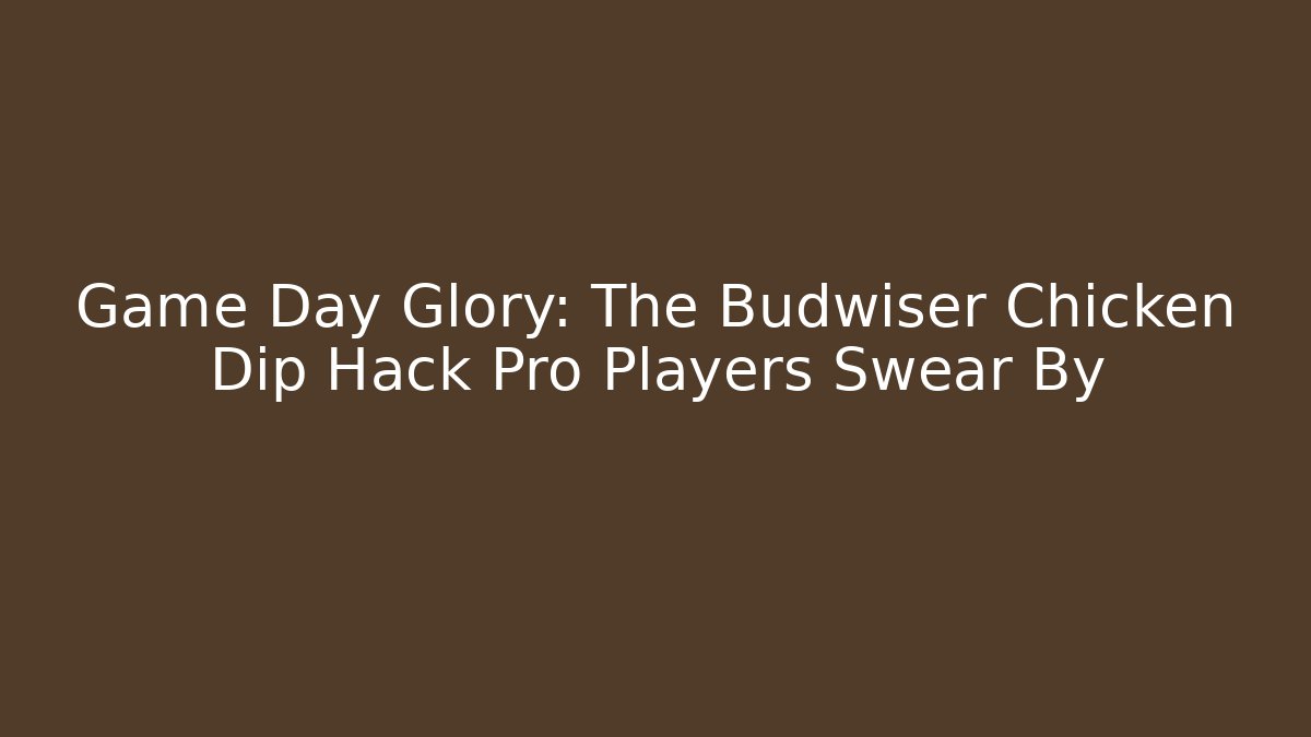 Game Day Glory: The Budwiser Chicken Dip Hack Pro Players Swear By - Buddy Program
