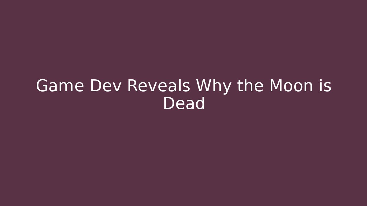 Game Dev Reveals Why the Moon is Dead