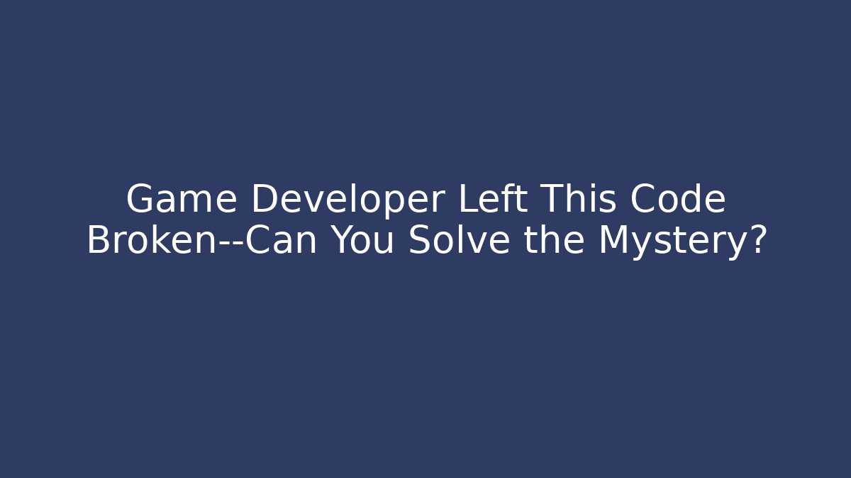 Game Developer Left This Code Broken—Can You Solve the Mystery?
