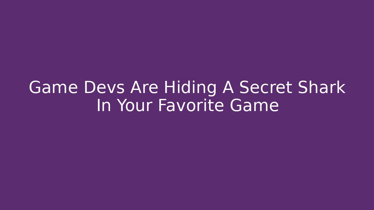 Game Devs Are Hiding A Secret Shark In Your Favorite Game