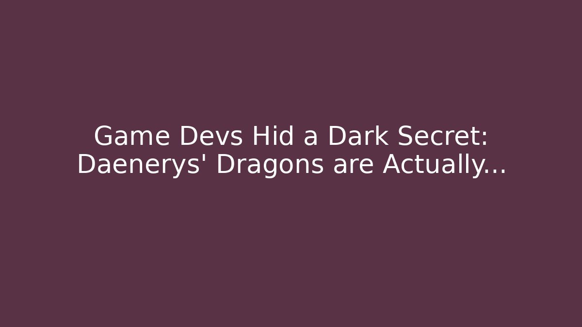 Game Devs Hid a Dark Secret: Daenerys' Dragons are Actually...