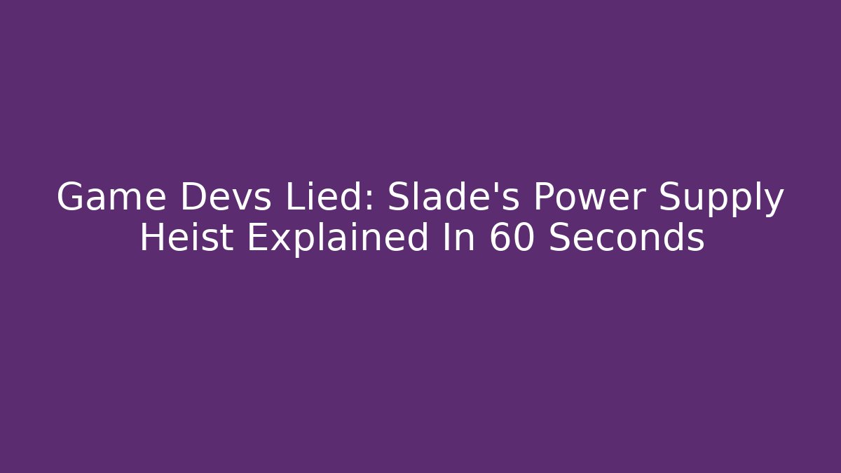 Game Devs Lied: Slade's Power Supply Heist Explained In 60 Seconds
