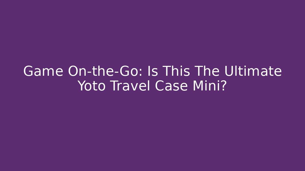 Game On-the-Go: Is This The Ultimate Yoto Travel Case Mini?