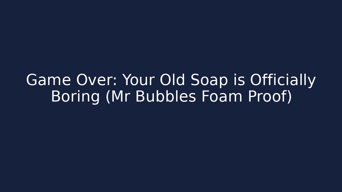 Game Over: Your Old Soap is Officially Boring (Mr Bubbles Foam Proof)