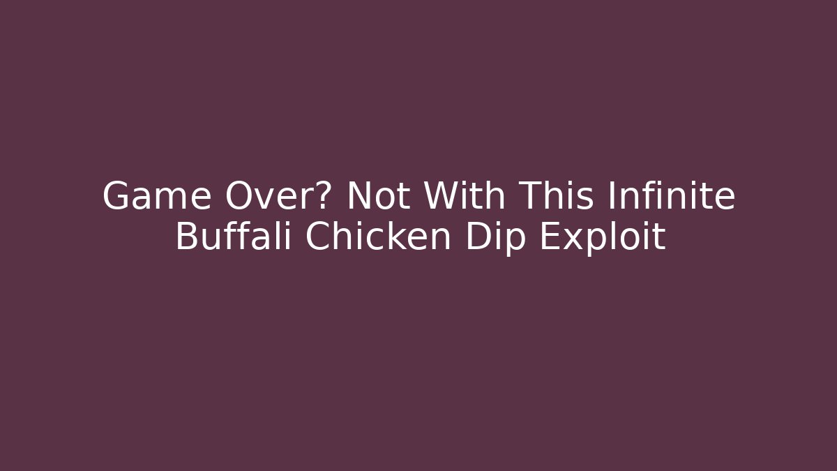 Game Over? Not With This Infinite Buffali Chicken Dip Exploit - Buddy Program