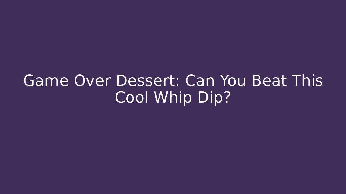 Game Over Dessert: Can You Beat This Cool Whip Dip?