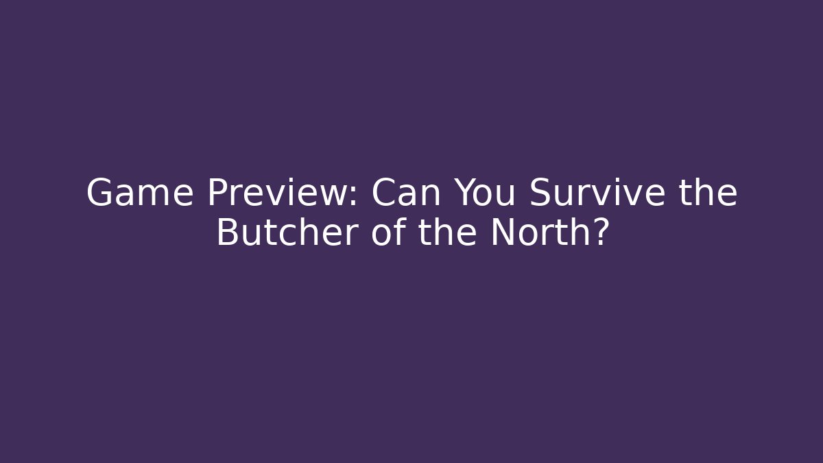 Game Preview: Can You Survive the Butcher of the North?