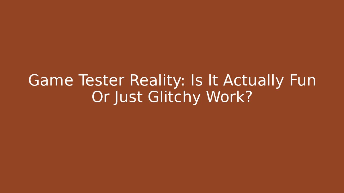 Game Tester Reality: Is It Actually Fun Or Just Glitchy Work? - Buddy Program