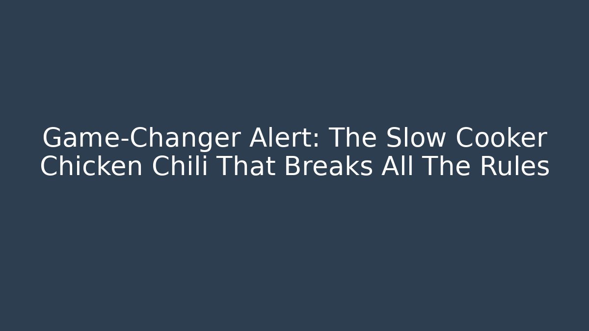 Game-Changer Alert: The Slow Cooker Chicken Chili That Breaks All The Rules