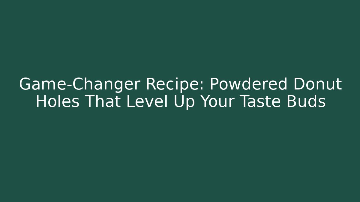 Game-Changer Recipe: Powdered Donut Holes That Level Up Your Taste Buds