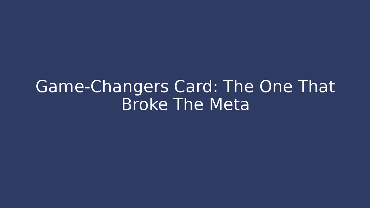 Game-Changers Card: The One That Broke The Meta