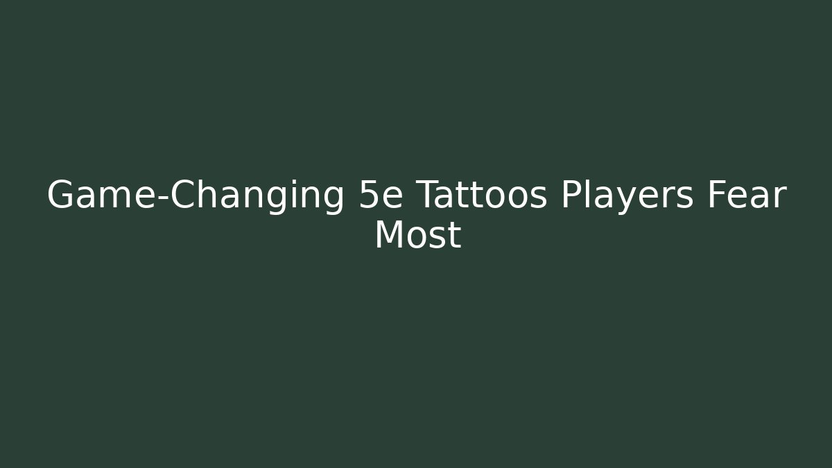 Game-Changing 5e Tattoos Players Fear Most