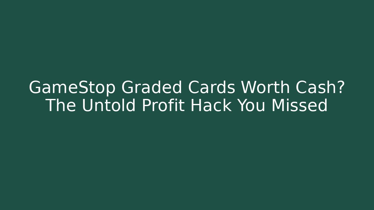 GameStop Graded Cards Worth Cash? The Untold Profit Hack You Missed