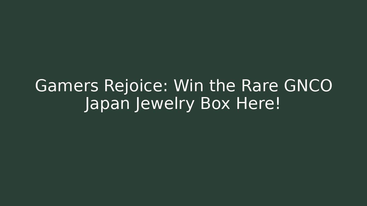 Gamers Rejoice: Win the Rare GNCO Japan Jewelry Box Here!