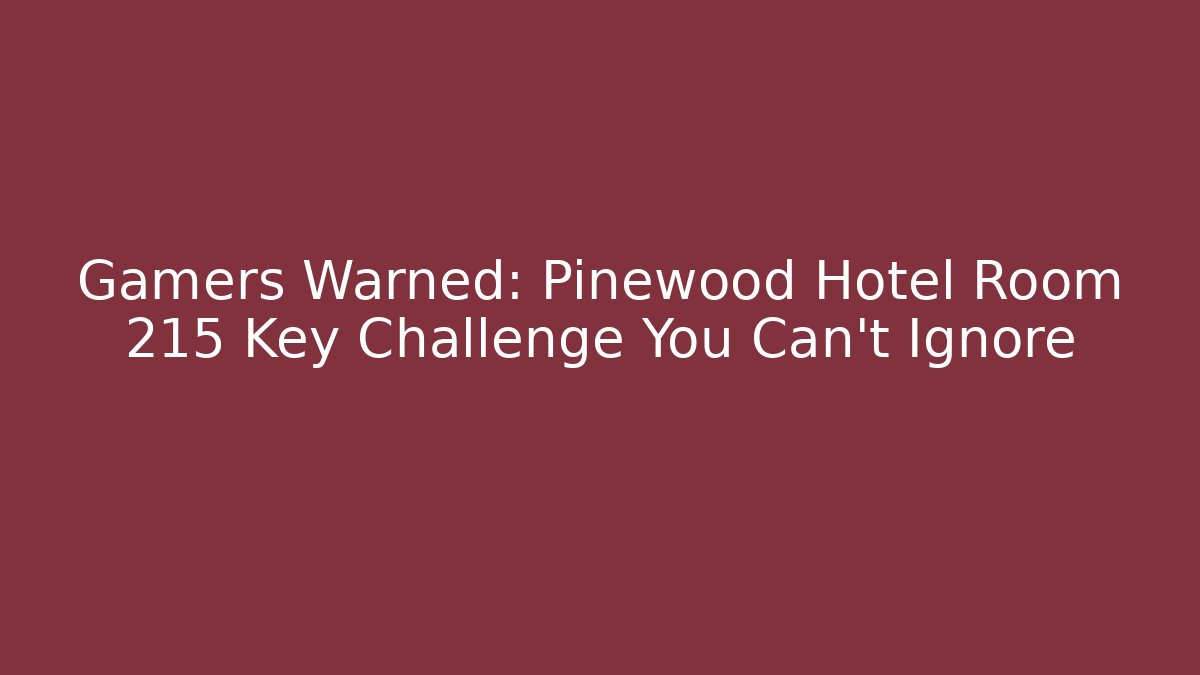 Gamers Warned: Pinewood Hotel Room 215 Key Challenge You Can't Ignore