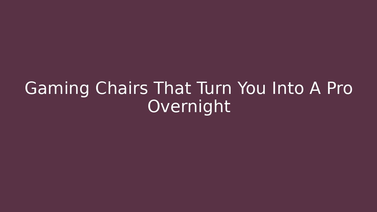 Gaming Chairs That Turn You Into A Pro Overnight - Buddy Program